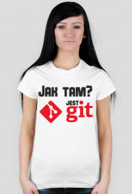 Jak tam? Jest GIT [damski] [tshirt]