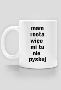 mam roota więc mi tu nie pyskuj