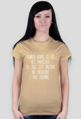 Koszulka 'Dobrze kupię Ci to, ale pamiętaj: to już jest prezent na urodziny i pod choinkę...' - PoppyField
