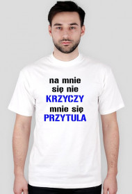 na mnie sie nie krzyczy mnie sie przytula