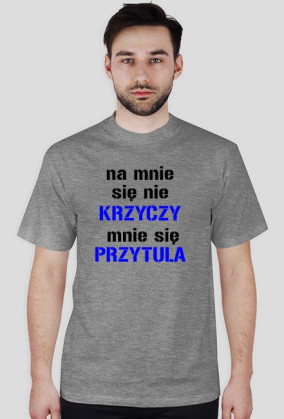 na mnie sie nie krzyczy mnie sie przytula