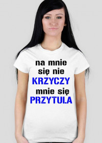 na mnie sie nie krzyczy mnie sie przytula