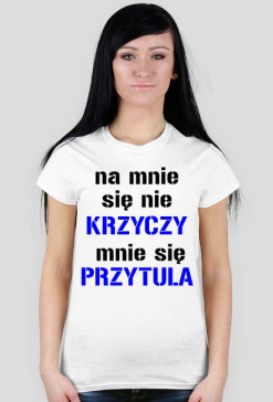 na mnie sie nie krzyczy mnie sie przytula