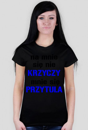 na mnie sie nie krzyczy mnie sie przytula