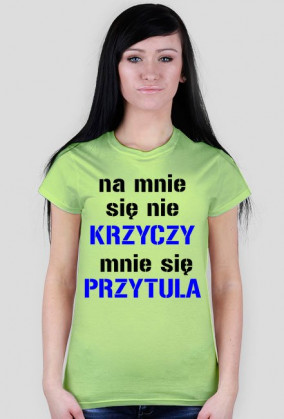 na mnie sie nie krzyczy mnie sie przytula