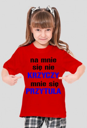 na mnie sie nie krzyczy mnie sie przytula