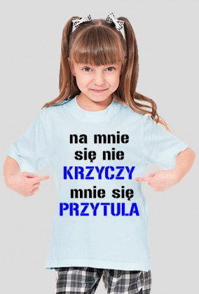 na mnie sie nie krzyczy mnie sie przytula