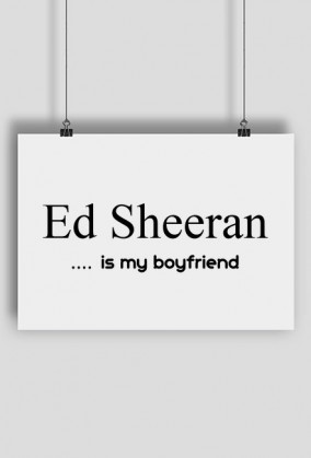 Plakat Ed Sheeran is my boyfriend