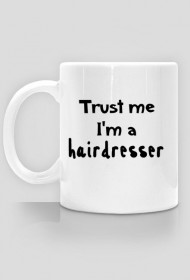 Kubek TRUST ME I'M A HAIRDRESSER