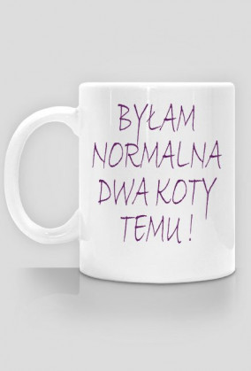 Byłam normalna dwa koty temu !