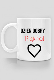 Kubek- Dzień  dobry piękna.