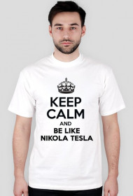 KEEP CALM AND BE LIKE NIKOLA TESLA