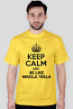 KEEP CALM AND BE LIKE NIKOLA TESLA