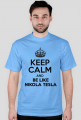 KEEP CALM AND BE LIKE NIKOLA TESLA