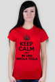KEEP CALM AND BE LIKE NIKOLA TESLA