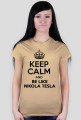 KEEP CALM AND BE LIKE NIKOLA TESLA