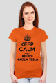 KEEP CALM AND BE LIKE NIKOLA TESLA