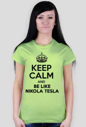 KEEP CALM AND BE LIKE NIKOLA TESLA