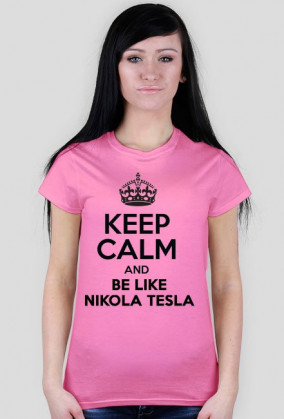 KEEP CALM AND BE LIKE NIKOLA TESLA