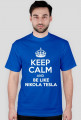 KEEP CALM AND BE LIKE NIKOLA TESLA