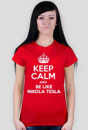 KEEP CALM AND BE LIKE NIKOLA TESLA