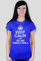 KEEP CALM AND BE LIKE NIKOLA TESLA