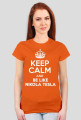 KEEP CALM AND BE LIKE NIKOLA TESLA