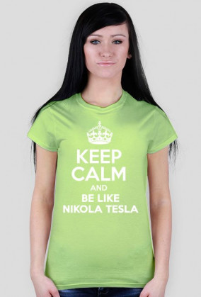 KEEP CALM AND BE LIKE NIKOLA TESLA