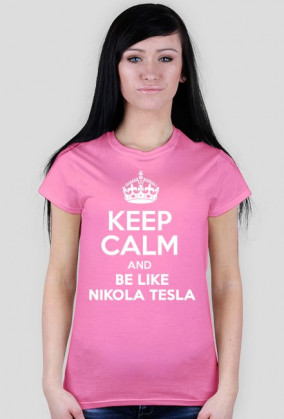 KEEP CALM AND BE LIKE NIKOLA TESLA