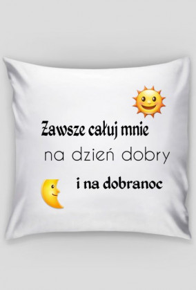 Poduszka- Zawsze caluj mnie na dzień dobry i na dobranoc