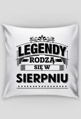 Poszewka legendyi rodza sie w sierpniu