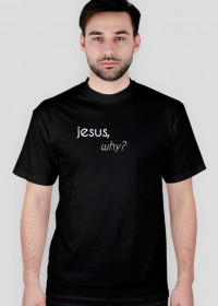 Tee "jesus why"