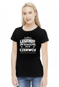 T-shirt Legendy rodza sie w czerwcu