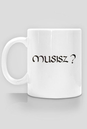 mug, musisz?
