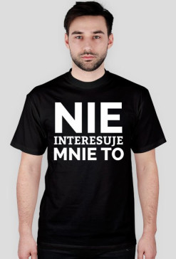 KOSZULKA MĘSKA - NIE INTERESUJE