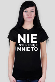 KOSZULKA DAMSKA - NIE INTERESUJE MNIE