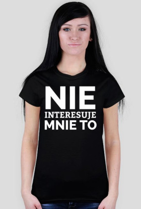 KOSZULKA DAMSKA - NIE INTERESUJE MNIE