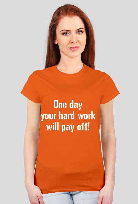 One day your hard work will pay off!