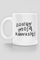 zostaw moją kawusię!