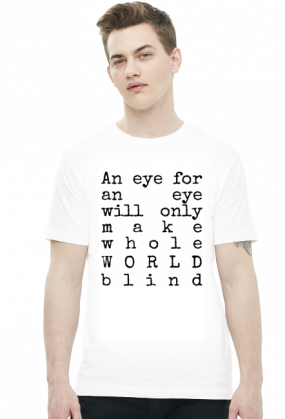 An eye for an eye will make the whole World blind