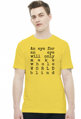An eye for an eye will make the whole World blind