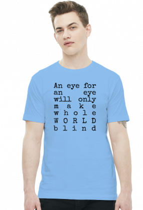 An eye for an eye will make the whole World blind