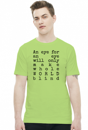 An eye for an eye will make the whole World blind