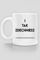 KUBEK "I TAK ZDECHNIESZ"