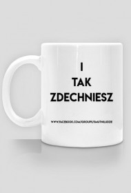 KUBEK "I TAK ZDECHNIESZ"