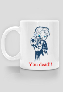 You dead!! (kubek)