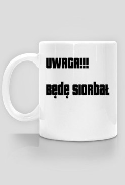 Uwaga!!! Będę siorbał