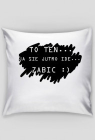 PODUSZKA TO TEN JA SIE JUTRO IDE ZABIC :)
