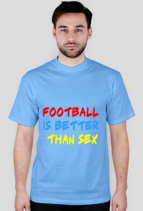 FOOTBALL IS BETTER THAN SEX