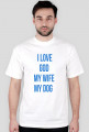 I LOVE GOD MY WIFE MY DOG